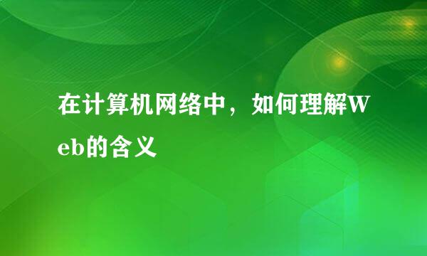 在计算机网络中，如何理解Web的含义