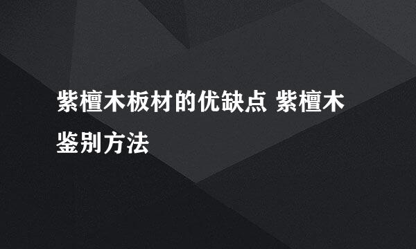 紫檀木板材的优缺点 紫檀木鉴别方法