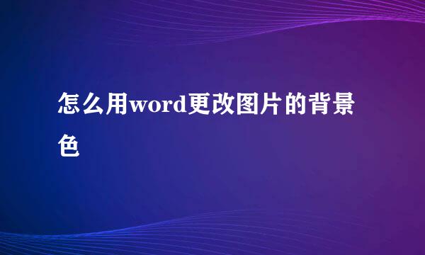怎么用word更改图片的背景色