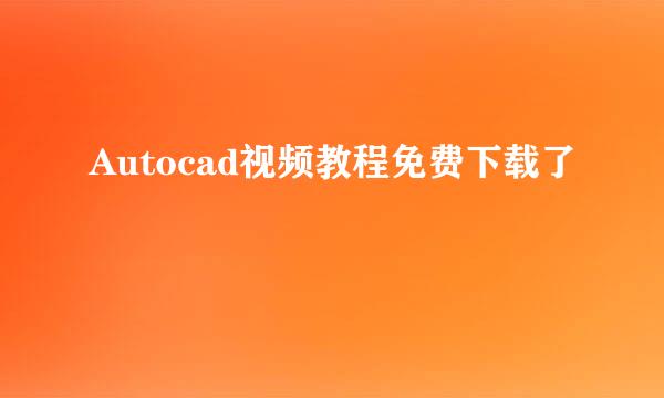 Autocad视频教程免费下载了