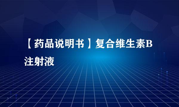 【药品说明书】复合维生素B注射液