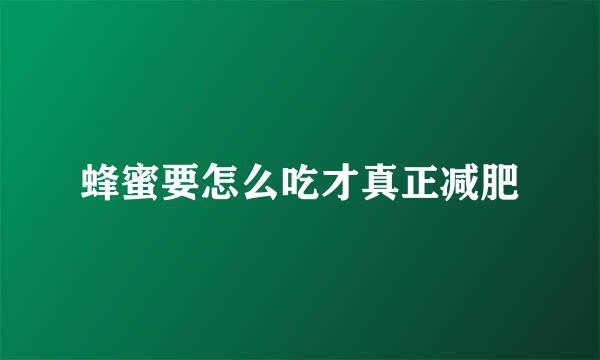 蜂蜜要怎么吃才真正减肥