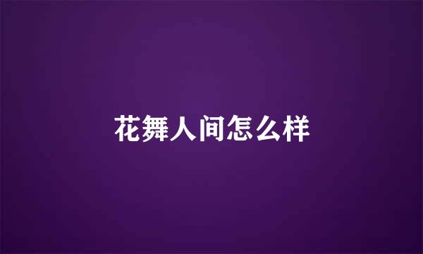 花舞人间怎么样