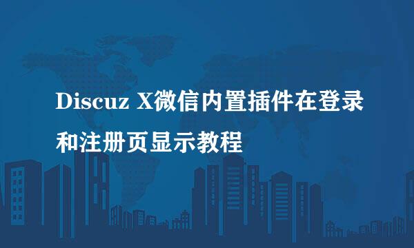 Discuz X微信内置插件在登录和注册页显示教程
