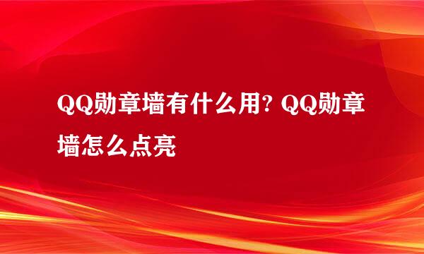 QQ勋章墙有什么用? QQ勋章墙怎么点亮