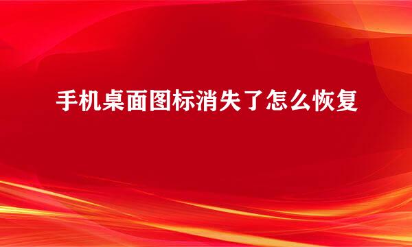 手机桌面图标消失了怎么恢复