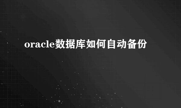 oracle数据库如何自动备份