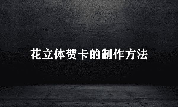 花立体贺卡的制作方法