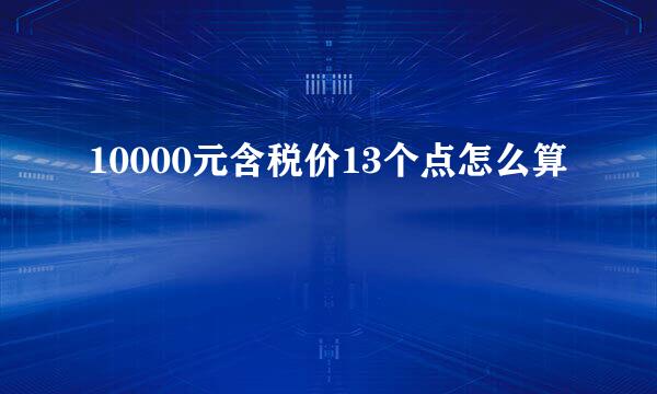10000元含税价13个点怎么算