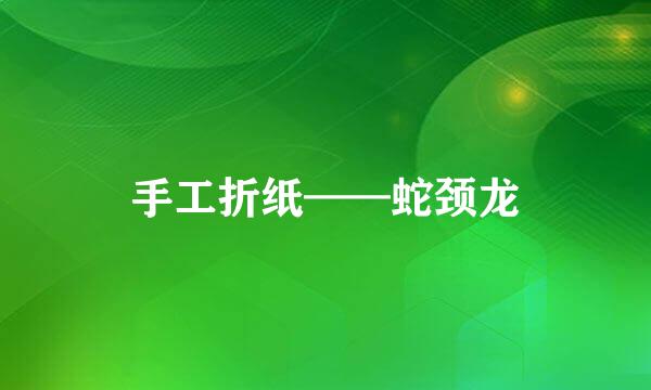手工折纸——蛇颈龙