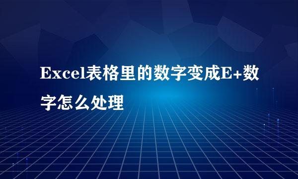 Excel表格里的数字变成E+数字怎么处理