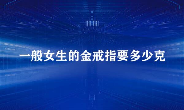 一般女生的金戒指要多少克