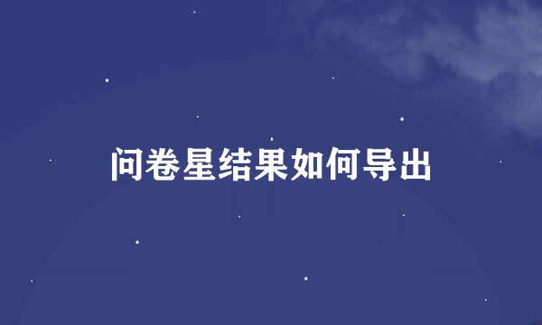 问卷星结果如何导出