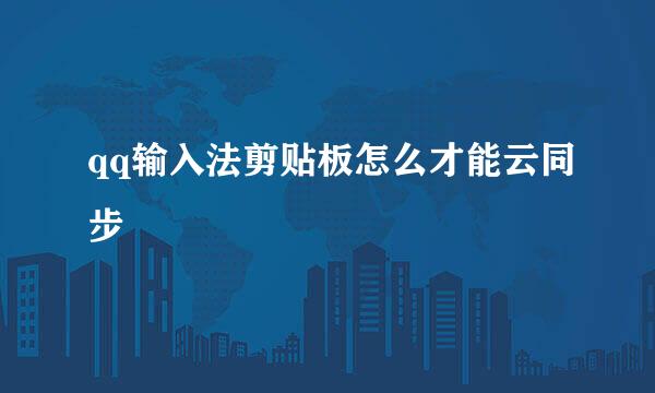 qq输入法剪贴板怎么才能云同步