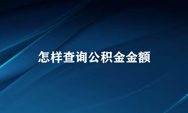 怎样查询公积金金额