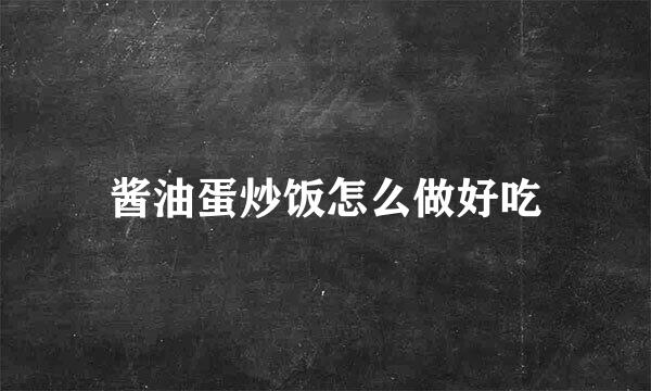 酱油蛋炒饭怎么做好吃