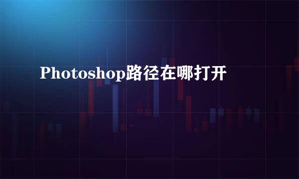 Photoshop路径在哪打开