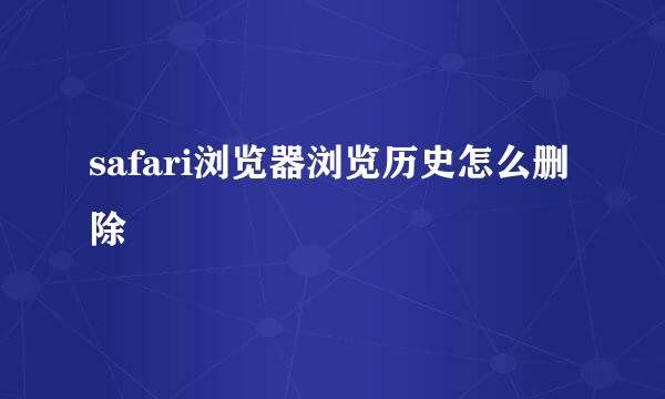 safari浏览器浏览历史怎么删除