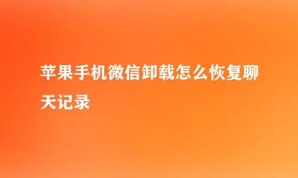 苹果手机微信卸载怎么恢复聊天记录