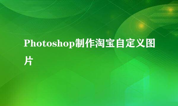 Photoshop制作淘宝自定义图片