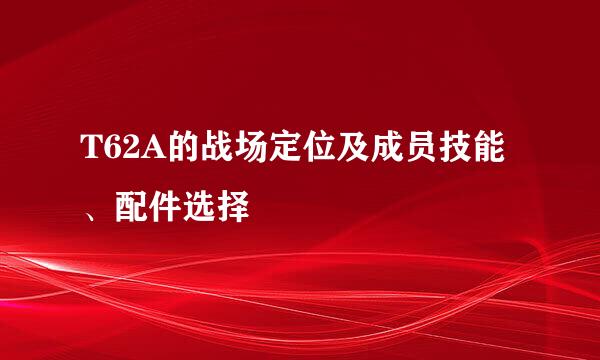 T62A的战场定位及成员技能、配件选择