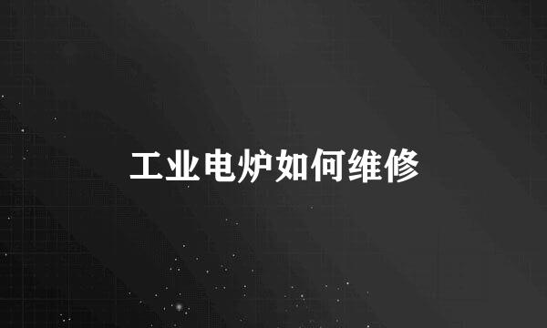 工业电炉如何维修