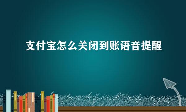 支付宝怎么关闭到账语音提醒
