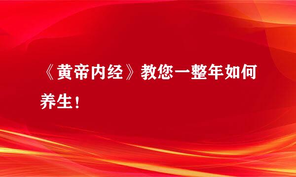 《黄帝内经》教您一整年如何养生！