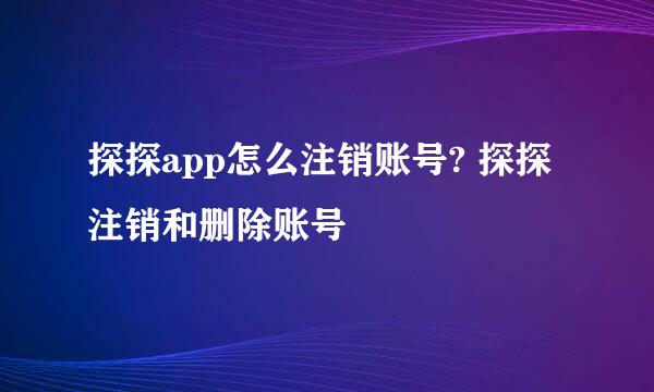 探探app怎么注销账号? 探探注销和删除账号