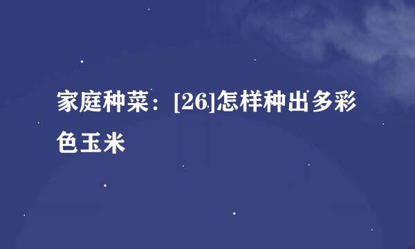 家庭种菜：[26]怎样种出多彩色玉米