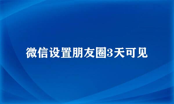 微信设置朋友圈3天可见