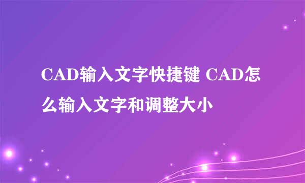 CAD输入文字快捷键 CAD怎么输入文字和调整大小
