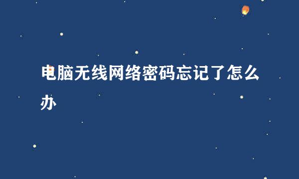 电脑无线网络密码忘记了怎么办