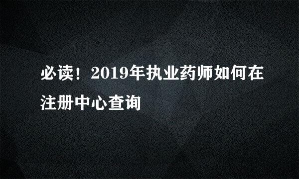 必读！2019年执业药师如何在注册中心查询