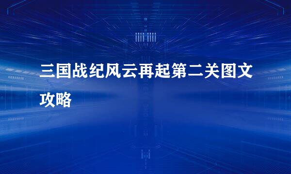 三国战纪风云再起第二关图文攻略