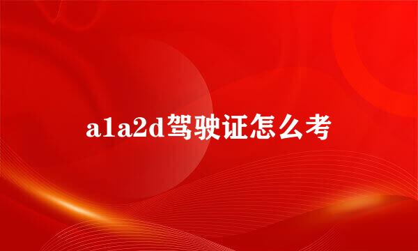 a1a2d驾驶证怎么考