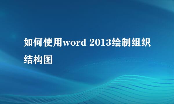 如何使用word 2013绘制组织结构图