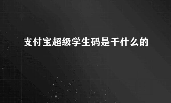 支付宝超级学生码是干什么的