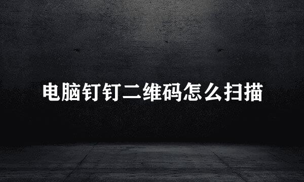 电脑钉钉二维码怎么扫描