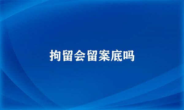拘留会留案底吗