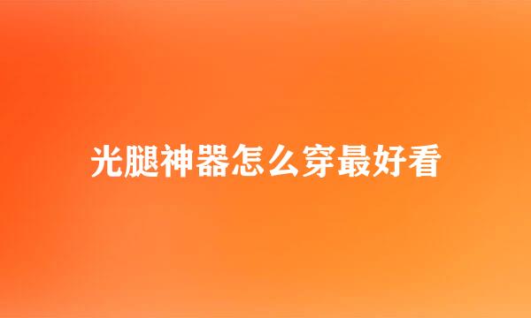 光腿神器怎么穿最好看