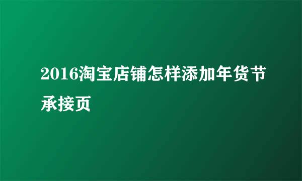 2016淘宝店铺怎样添加年货节承接页