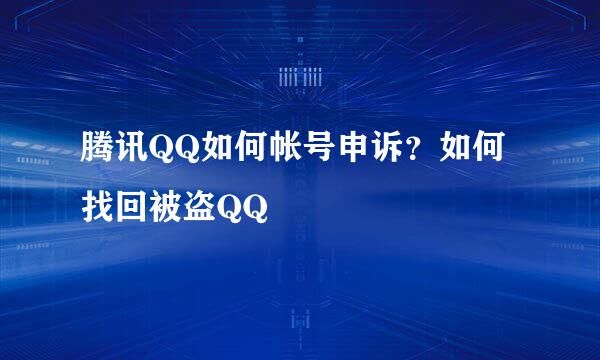 腾讯QQ如何帐号申诉？如何找回被盗QQ