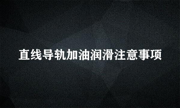 直线导轨加油润滑注意事项