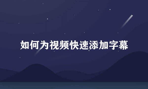 如何为视频快速添加字幕