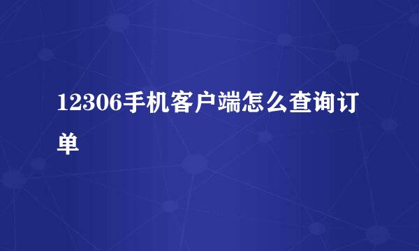 12306手机客户端怎么查询订单