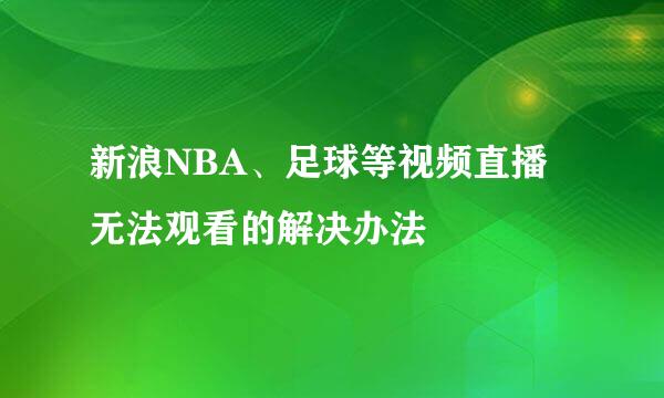 新浪NBA、足球等视频直播无法观看的解决办法