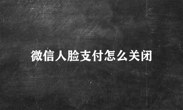 微信人脸支付怎么关闭
