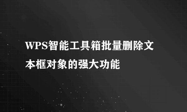 WPS智能工具箱批量删除文本框对象的强大功能