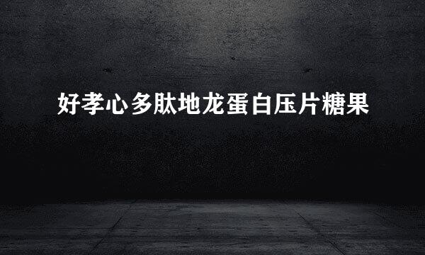 好孝心多肽地龙蛋白压片糖果